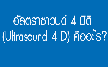 อัลตราซาวนด์ 4 มิติ (Ultrasound 4 D) คืออะไร?