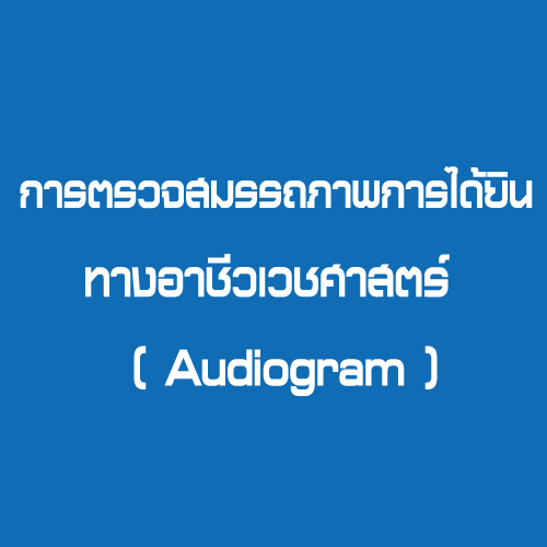 การตรวจสมรรถภาพการได้ยินทางอาชีวเวชศาสตร์  ( Audiogram )