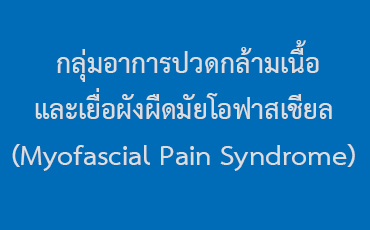 กลุ่มอาการปวดกล้ามเนื้อและเยื่อผังผืดมัยโอฟาสเชียล (Myofascial Pain Syndrome)